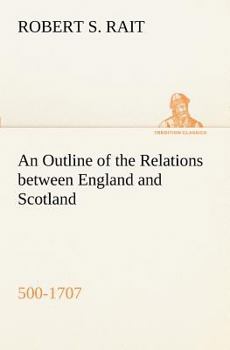 Paperback An Outline of the Relations between England and Scotland (500-1707) Book