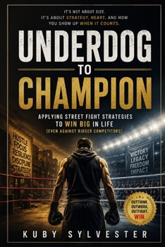 UNDERDOG To Champion:: Applying Street Fight Strategies to Win Big in Life (Even Against Bigger Competitors)