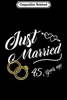 Composition Notebook: Just Married 45 Years Ago - 45th Wedding Anniversary T Journal/Notebook Blank Lined Ruled 6x9 100 Pages