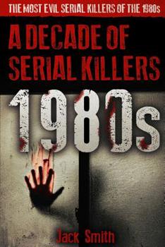 Paperback 1980s - A Decade of Serial Killers: The Most Evil Serial Killers of the 1980s Book