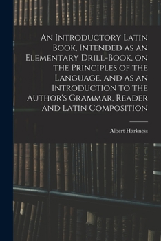 Paperback An Introductory Latin Book, Intended as an Elementary Drill-Book, on the Principles of the Language, and as an Introduction to the Author's Grammar, R Book