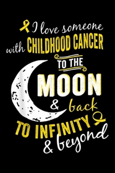 Paperback I love someone with childhood cancer to the moon & back to infinity & beyond: Childhood Cancer Childhood Cancer Awareness Journal/Notebook Blank Lined Book