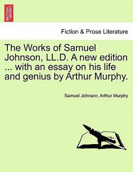 Paperback The Works of Samuel Johnson, LL.D. a New Edition ... with an Essay on His Life and Genius by Arthur Murphy. Book