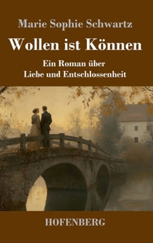 Wollen ist Können: Ein Roman über Liebe und Entschlossenheit (German Edition)