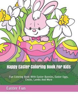 Paperback Happy Easter Coloring Book for Kids: Fun Coloring Book with Easter Bunnies, Easter Eggs, Chicks, Lambs and More Book
