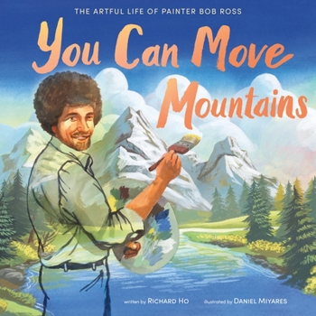 Hardcover You Can Move Mountains: The Artful Life of Painter Bob Ross Book