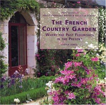 Hardcover The French Country Garden: Where the Past Flourishes in the Present Book