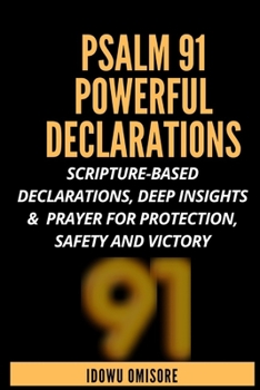 Paperback Psalm 91 Powerful Declarations: Scripture-based Declarations, Deep Insights & Prayer for Protection, Safety and Victory Book