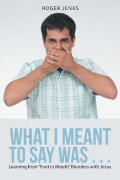 What I Meant to Say Was . . .: Learning from Foot in Mouth Blunders with Jesus