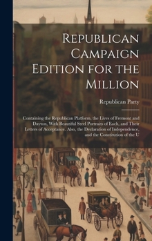 Hardcover Republican Campaign Edition for the Million: Containing the Republican Platform, the Lives of Fremont and Dayton, With Beautiful Steel Portraits of Ea Book