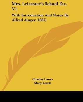 Mrs. Leicester's School Etc. V1: With Introduction And Notes By Alfred Ainger