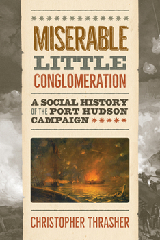 Hardcover Miserable Little Conglomeration: A Social History of the Port Hudson Campaign Book