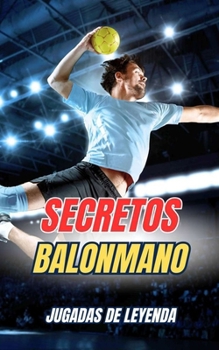 Secretos Balonmano : Jugadas de Leyenda (Spanish Edition)