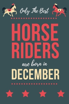 Paperback Only The Best Horse Riders Are Born In December: Perfect Horse Lover gift Horse Rider gift, Horse Presents Lined Notebook Diary Journal, Birthday Gift Book