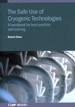 Hardcover The Safe Use of Cryogenic Technologies: A handbook for best practice and training Book