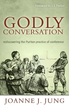 Paperback Godly Conversation: Rediscovering the Puritan Practice of Conference Book