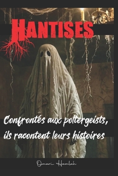 Hantises: Confrontés aux poltergeists, ils racontent leurs histoires (French Edition)