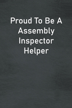 Paperback Proud To Be A Assembly Inspector Helper: Lined Notebook For Men, Women And Co Workers Book