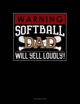 Paperback Warning! Softball Dad Will Yell Loudly!: 3 Column Ledger Book