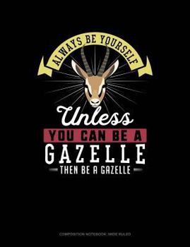 Paperback Always Be Yourself Unless You Can Be a Gazelle Then Be a Gazelle: Composition Notebook: Wide Ruled Book
