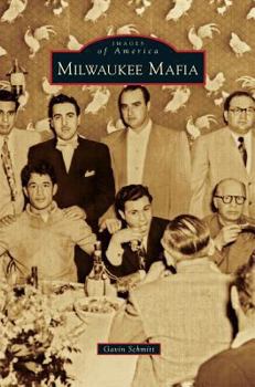 Milwaukee Mafia (Images of America: Wisconsin) - Book  of the Images of America: Milwaukee, Wisconsin