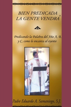 Paperback Bien Predicada, La Gente Vendrá: Predicando la Palabra del Año A, B, y C, como le encanta al oyente [Spanish] Book