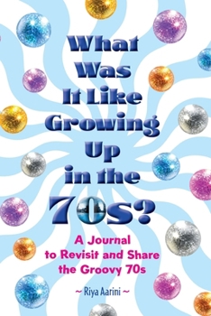 What Was It Like Growing Up in the 70s?: A Journal to Revisit and Share the Groovy 70s