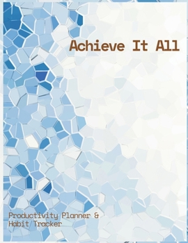 Achieve It All Productivity Planner and Habit Tracker Journal: 100 Days for Planning Tasks and Getting the Work Done