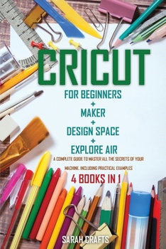 Paperback Cricut: 4 BOOKS IN 1: FOR BEGINNERS + MAKER + DESIGN SPACE + EXPLORE AIR: A Complete Guide to Master all the Secrets of Your Machine. Including Practical Examples Book