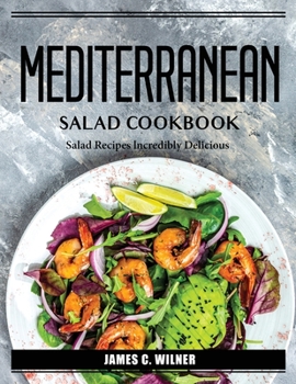 Paperback Mediterranean Salad Cookbook: Salad Recipes lncredibly Delicious Salad Recipes lncredibly Delicious Book