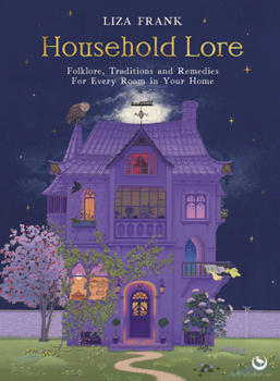 Hardcover Household Lore: Folklore, Traditions and Remedies for Every Room in Your Home Book