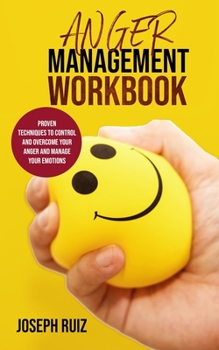 Paperback Anger Management Workbook: Proven Techniques to Control and Overcome Your Anger and Manage Your Emotions. Book