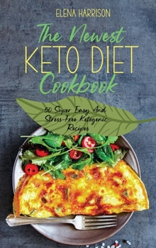 The Newest Keto Diet Cookbook: 50 Super Easy And Stress-Free Ketogenic Recipes
