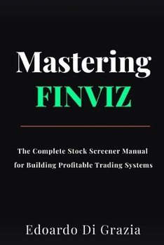 Paperback Mastering Finviz: The Complete Stock Screener Manual for Building Profitable Trading Systems Book