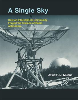 Hardcover A Single Sky: How an International Community Forged the Science of Radio Astronomy Book