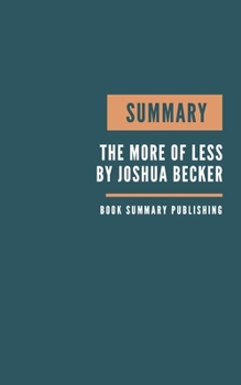 Paperback Summary: The More of Less Book Summary - Finding the Life You Want Under Everything You Own - Key Lessons from Becker's Book. Book