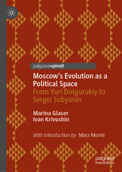 Hardcover Moscow's Evolution as a Political Space: From Yuri Dolgorukiy to Sergei Sobyanin Book