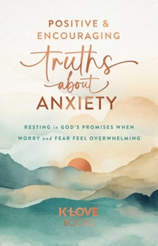Paperback Positive and Encouraging Truths about Anxiety: Resting in God's Promises When Worry and Fear Feel Overwhelming Book