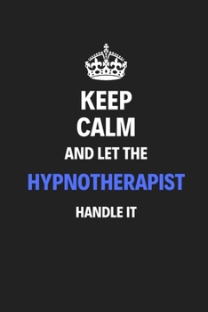 Paperback Keep Calm And Let The Hypnotherapist Handle It: Journal Notebook Inspirational Motivational Gift 120 Lined Pages For Hypnotherapists College Students Book