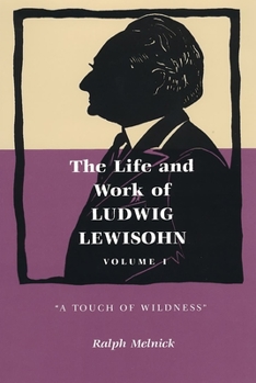 Paperback The Life and Work of Ludwig Lewisohn: Volume 1: "A Touch of Wildness" Book