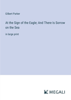 At the Sign of the Eagle; And There Is Sorrow on the Sea: in large print