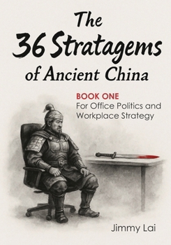 The 36 Stratagems of Ancient China - Book1: For Office Politics and Workplace Strategy: 36 Ancient Tactics. 36 Days of Practice. Outsmart, Influence, ... 36 Stratagems of Ancient China: Reimagined)