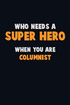 Paperback Who Need A SUPER HERO, When You Are Columnist: 6X9 Career Pride 120 pages Writing Notebooks Book