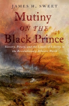 Hardcover Mutiny on the Black Prince: Slavery, Piracy, and the Limits of Liberty in the Revolutionary Atlantic World Book