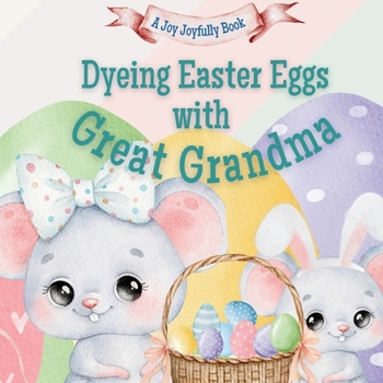Dyeing Easter Eggs with Great Grandma: A Delightful Easter Story of Family Fun and Egg Dyeing