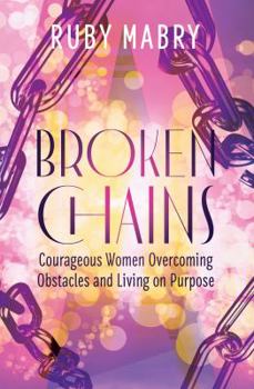 Paperback Broken Chains: Courageous Women Overcoming Obstacles and Living on Purpose Book