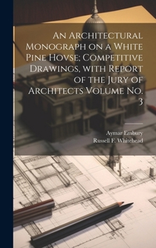 Hardcover An Architectural Monograph on a White Pine Hovse; competitive Drawings, with Report of the Jury of Architects Volume No. 3 Book