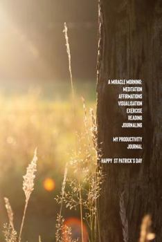 Paperback A Miracle Morning Meditation Affirmations Visualisations Exercise Writing Journaling My Productivity Journal: Happy St Patricks Day Book