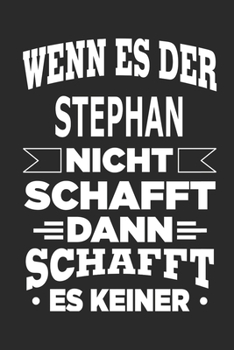 Wenn es der Stephan nicht schafft, dann schafft es keiner: Notizbuch mit 110 linierten Seiten, ideal als Geschenk, Nutzung auch als Dekoration möglich (German Edition)