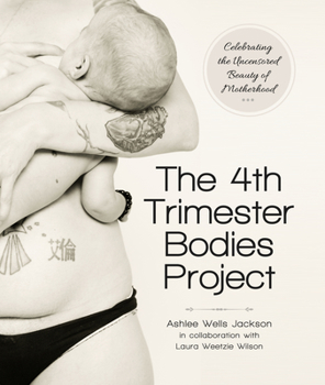 Hardcover The 4th Trimester Bodies Project: Celebrating the Uncensored Beauty of Motherhood Book